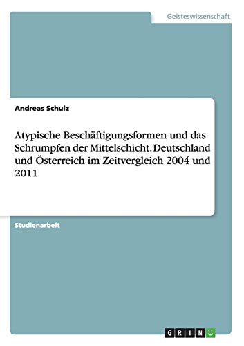 Atypische Beschäftigungsformen und das Schrumpfen der Mittelschicht. Deutschland und Österreich im Zeitvergleich 2004 und 2011