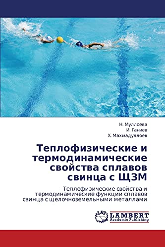 Teplofizicheskie i termodinamicheskie svoystva splavov svintsa s ShchZM: Teplofizicheskie svoystva i termodinamicheskie funktsii splavov svintsa s ... swinca s schelochnozemel'nymi metallami