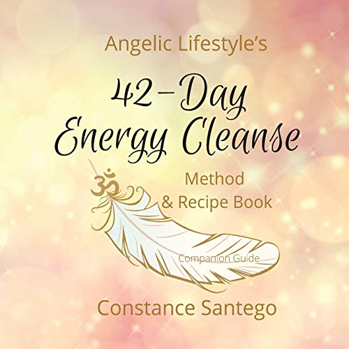 Angelic Lifestyle's 42-Day Energy Cleanse: Method & Recipes