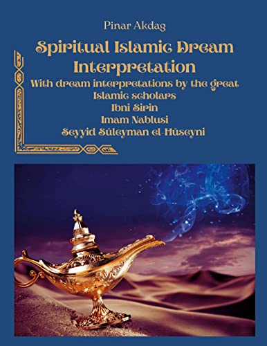 Spiritual Islamic Dream Interpretation: With dream interpretations by the great Islamic scholars Ibni Sirin, Imam Nablusi, Seyyid Süleyman el-Hüseyni