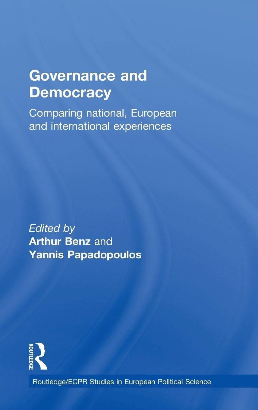 Governance and Democracy: Comparing National, European and International Experiences (Routledge/ECPR Studies in European Political Science, Band 44)