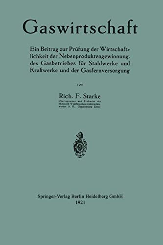 Gaswirtschaft: Ein Beitrag zur Prüfung der Wirtschaftlichkeit der Nebenproduktengewinnung, des Gasbetriebes für Stahlwerke und Kraftwerke und der Gasfernversorgung (German Edition)