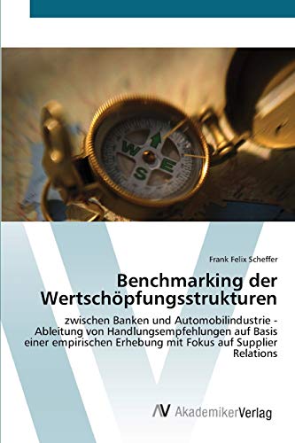 Benchmarking der Wertschöpfungsstrukturen: zwischen Banken und Automobilindustrie - Ableitung von Handlungsempfehlungen auf Basis einer empirischen Erhebung mit Fokus auf Supplier Relations