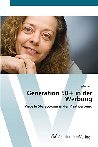 Generation 50+ in der Werbung: Visuelle Stereotypen in der Printwerbung