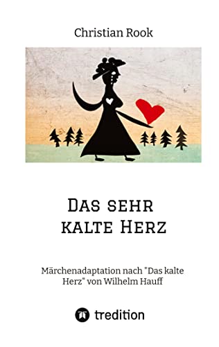 Das sehr kalte Herz: Märchenadaptation nach Das kalte Herz von Wilhelm Hauff