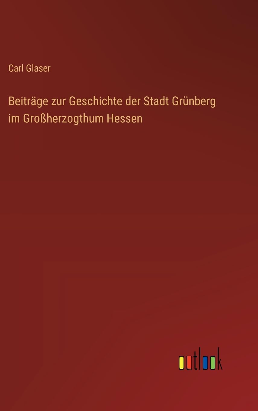 Beiträge zur Geschichte der Stadt Grünberg im Großherzogthum Hessen