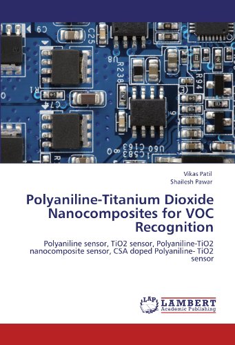 Polyaniline-Titanium Dioxide Nanocomposites for VOC Recognition: Polyaniline sensor, TiO2 sensor, Polyaniline-TiO2 nanocomposite sensor, CSA doped Polyaniline- TiO2 sensor