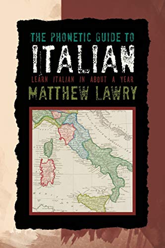 The Phonetic Guide to Italian: Learn Italian in About A Year