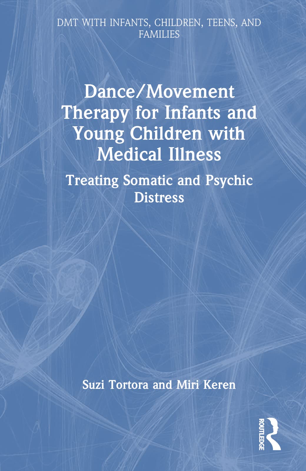 Dance/Movement Therapy for Infants and Young Children with Medical Illness: Treating Somatic and Psychic Distress (DMT With Infants, Children, Teens and Families)
