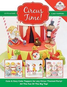 Circus Time!: Cute & Easy Cake Toppers for any Circus Themed Party! All The Fun Of The Big Top ! (Cute & Easy Cake Toppers Collection)
