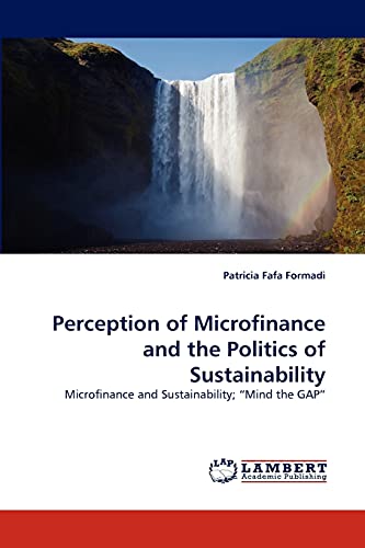 Perception of Microfinance and the Politics of Sustainability: Microfinance and Sustainability; ?Mind the GAP?