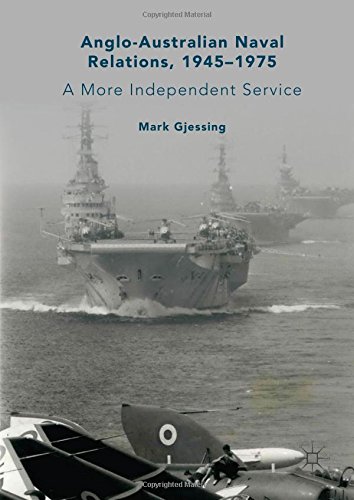 Anglo-Australian Naval Relations, 1945–1975: A More Independent Service