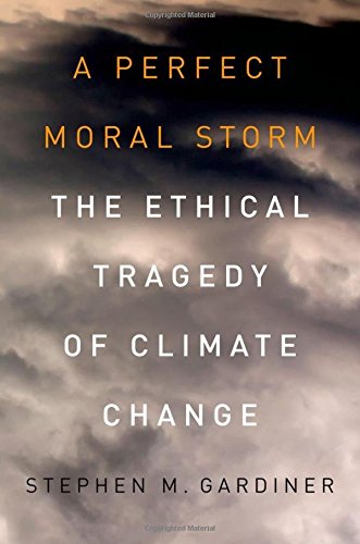 A Perfect Moral Storm: The Ethical Tragedy of Climate Change (Environmental Ethics and Science Policy)
