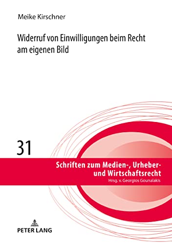 Widerruf von Einwilligungen beim Recht am eigenen Bild: Dissertationsschrift (Schriften zum Medien-, Urheber- und Wirtschaftsrecht, Band 31)