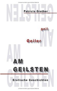 geil Geiler, Am Geilsten. Erotische Geschichten