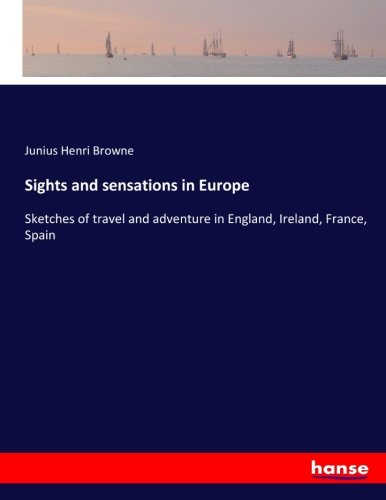 Sights and sensations in Europe: Sketches of travel and adventure in England, Ireland, France, Spain