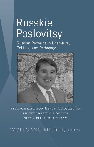 Russkie Poslovitsy: Russian Proverbs in Literature, Politics, and Pedagogy- Festschrift for Kevin J. McKenna in Celebration of His Sixty-Fifth Birthday (International Folkloristics)