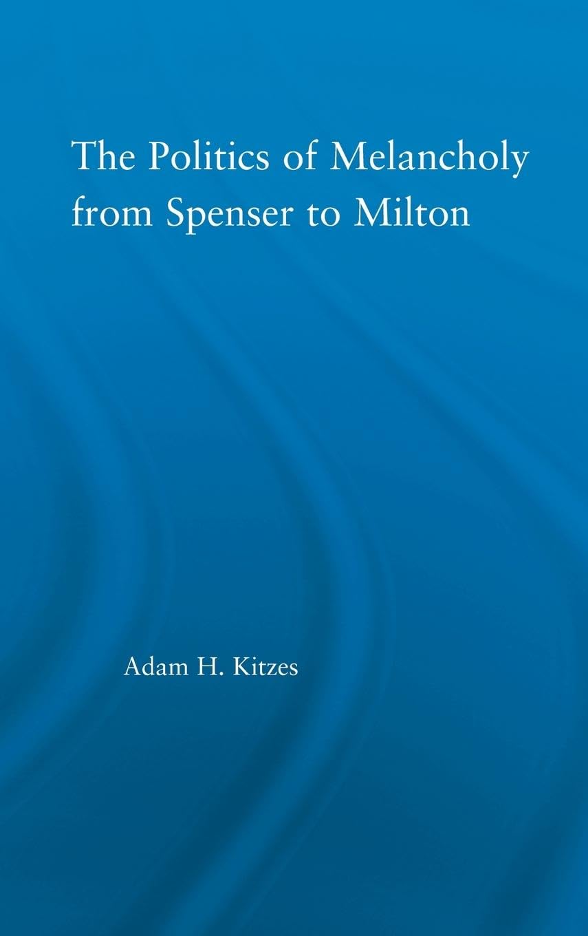The Politics of Melancholy from Spenser to Milton (Literary Criticism And Cultural Theory)