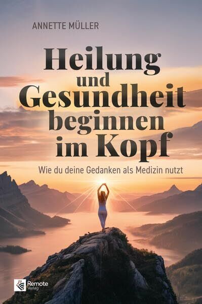 Müller, Annette: Heilung und Gesundheit beginnen im Kopf