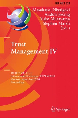 Trust Management IV: 4th IFIP WG 11.11 International Conference, IFIPTM 2010, Morioka, Japan, June 16-18, 2010, Proceedings (IFIP Advances in Information and Communication Technology)