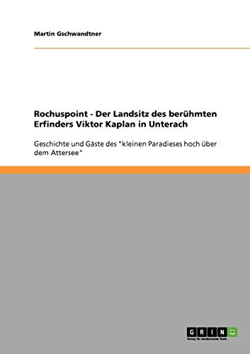 Rochuspoint - Der Landsitz des berühmten Erfinders Viktor Kaplan in Unterach: Geschichte und Gäste des kleinen Paradieses hoch über dem Attersee