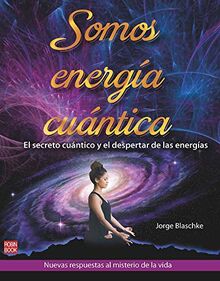 Somos energía cuántica: El secreto cuántico y el despertar de las energías