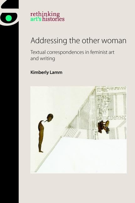 Addressing the other woman: Textual correspondences in feminist art and writing (Rethinking Art's Histories)