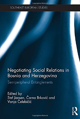 Negotiating Social Relations in Bosnia and Herzegovina: Semiperipheral Entanglements (Southeast European Studies)