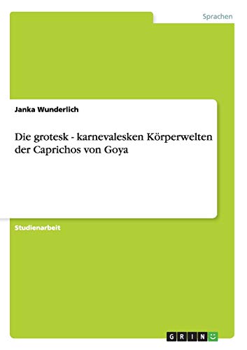 Die grotesk - karnevalesken Körperwelten der Caprichos von Goya