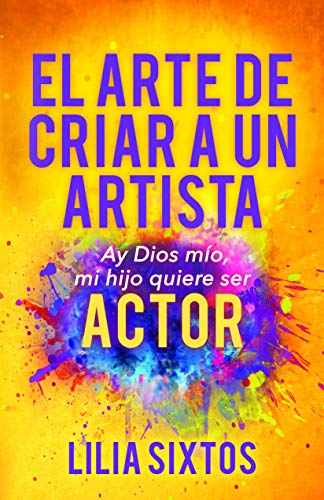 El Arte de Criar A Un Artista: Ay Dios Mi'o, Mi Hijo Quiere Ser Actor
