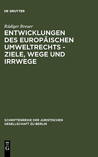 Entwicklungen des europäischen Umweltrechts - Ziele, Wege und Irrwege: Erweiterte Fassung eines Vortrages gehalten vor der Juristischen Gesellschaft ... Gesellschaft zu Berlin, 134, Band 134)