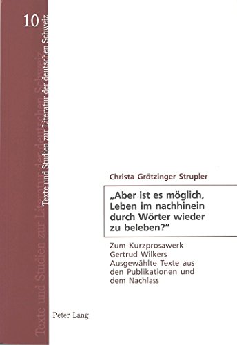 «Aber ist es möglich, Leben im nachhinein durch Wörter wieder zu beleben?»: Zum Kurzprosawerk Gertrud Wilkers- Ausgewählte Texte aus den Publikationen ... Studien zur Literatur der Deutschen Schweiz)