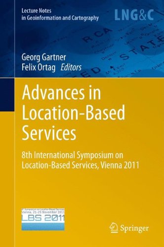 Advances in Location-Based Services: 8th International Symposium on Location-Based Services, Vienna 2011 (Lecture Notes in Geoinformation and Cartography)