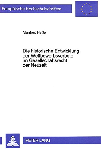 Die historische Entwicklung der Wettbewerbsverbote im Gesellschaftsrecht der Neuzeit (Europäische Hochschulschriften - Reihe II)