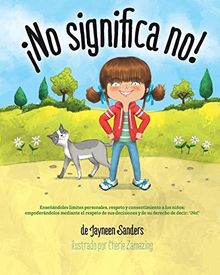 ¡No significa no!: Ensenandoles Limites Personales, Respeto y Consentimiento a Los Ninos; Empoderandolos Mediante El Respeto de Sus Decisiones y de Su Derecho de Decir: ' No!'