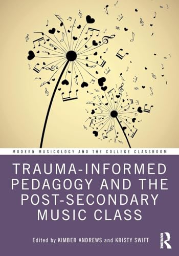 Trauma-Informed Pedagogy and the Post-Secondary Music Class (Modern Musicology and the College Classroom)