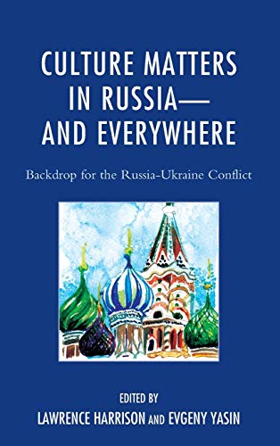 Lawrence Harrison Culture Matters In Russia-and Everywhere, Backdrop For The Russia-Ukraine Conflict