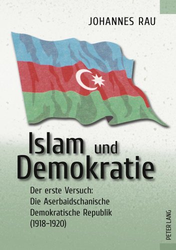 Islam und Demokratie: Der erste Versuch: Die Aserbaidschanische Demokratische Republik (1918-1920)