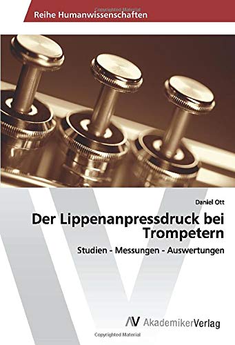 Der Lippenanpressdruck bei Trompetern: Studien - Messungen - Auswertungen