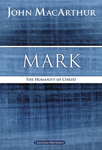 MacArthur, John F. Mark, The Humanity Of Christ (MacArthur Bible Studies)