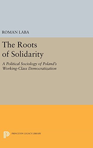The Roots of Solidarity: A Political Sociology of Poland's Working-Class Democratization (Princeton Legacy Library)