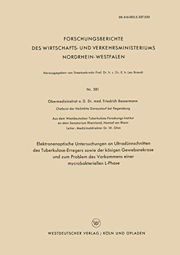 Elektronenoptische Untersuchungen an Ultradünnschnitten des Tuberkulose-Erregers sowie der Käsigen Gewebsnekrose und zum Problem des Vorkommens einer ... Nordrhein-Westfalen, 581, Band 581)