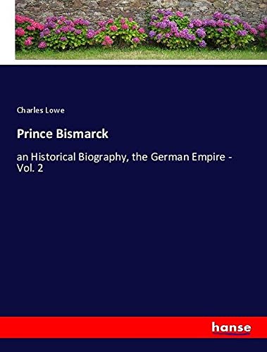 Prince Bismarck: an Historical Biography, the German Empire - Vol. 2