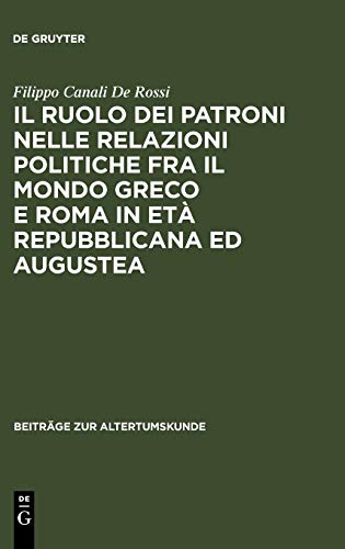 Il ruolo dei patroni nelle relazioni politiche fra il mondo greco e Roma in età repubblicana ed augustea (Beiträge zur Altertumskunde, 159, Band 159)