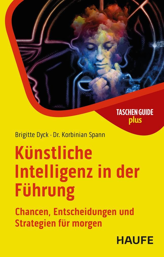 Künstliche Intelligenz in der Führung: Chancen, Entscheidungen und Strategien für morgen (Haufe TaschenGuide)