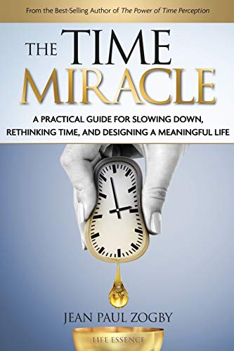 Zogby, Jean Paul The Time Miracle, A Practical Guide To Slowing Down, Rethinking Time, And Designing A Meaningful Life (Slow Down Time, Band 2)