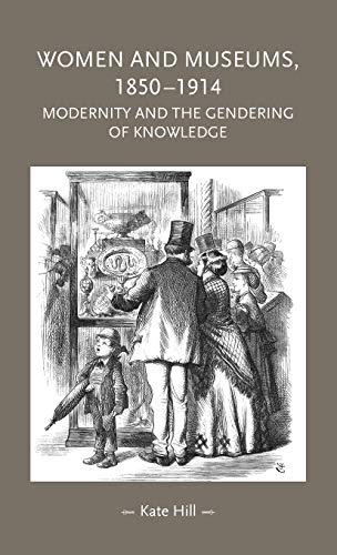 Women and Museums 1850-1914: Modernity and the Gendering of Knowledge (Gender in History)