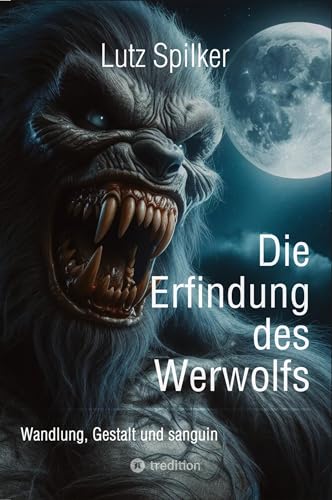 Die Erfindung des Werwolfs: Wandlung, Gestalt und sanguin