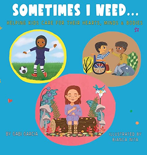 Sometimes I Need...: Helping kids care for their hearts, minds & bodies