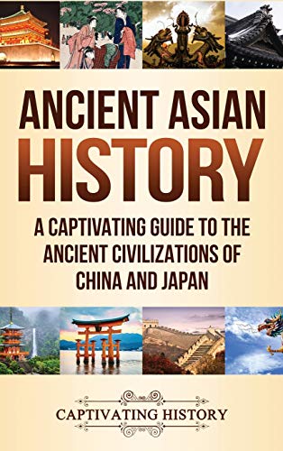 Captivating History Ancient Asian History, A Captivating Guide To The Ancient Civilizations Of China And Japan